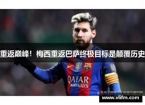 重返巅峰！梅西重返巴萨终极目标是颠覆历史